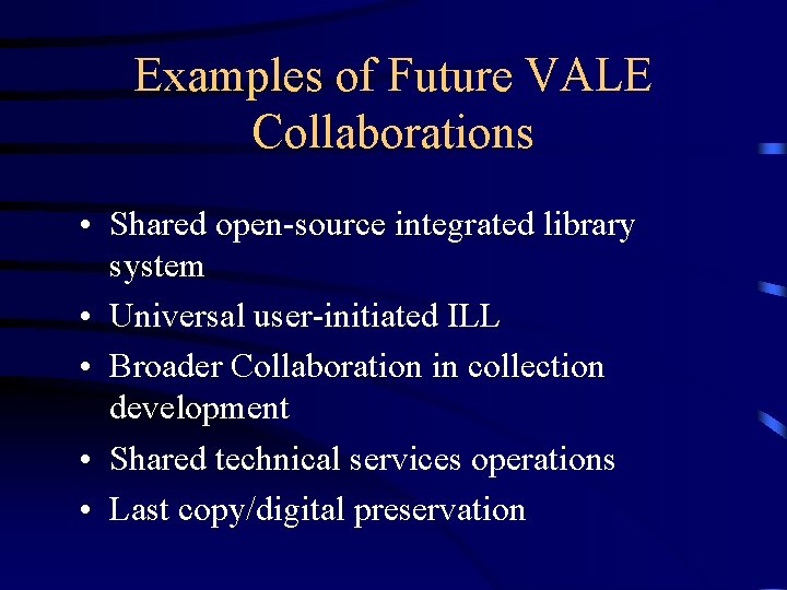 Examples of Future VALE Collaborations • Shared open-source integrated library system • Universal user-initiated