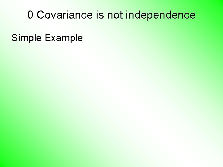 0 Covariance is not independence Simple Example 