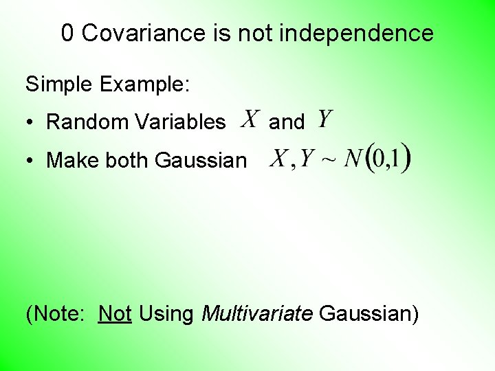 0 Covariance is not independence Simple Example: • Random Variables and • Make both