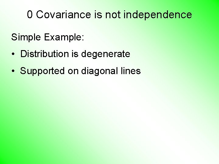 0 Covariance is not independence Simple Example: • Distribution is degenerate • Supported on