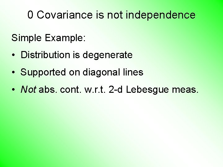 0 Covariance is not independence Simple Example: • Distribution is degenerate • Supported on