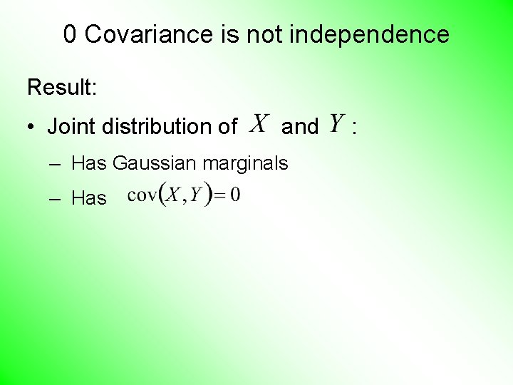 0 Covariance is not independence Result: • Joint distribution of and – Has Gaussian