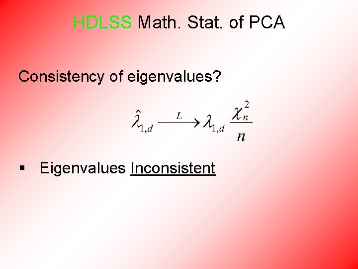 HDLSS Math. Stat. of PCA Consistency of eigenvalues? § Eigenvalues Inconsistent 