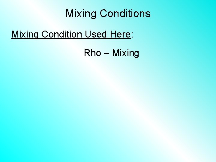 Mixing Conditions Mixing Condition Used Here: Rho – Mixing 