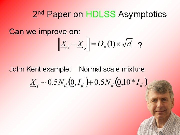 2 nd Paper on HDLSS Asymptotics Can we improve on: ? John Kent example: