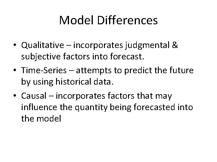 Model Differences • Qualitative – incorporates judgmental & subjective factors into forecast. • Time-Series