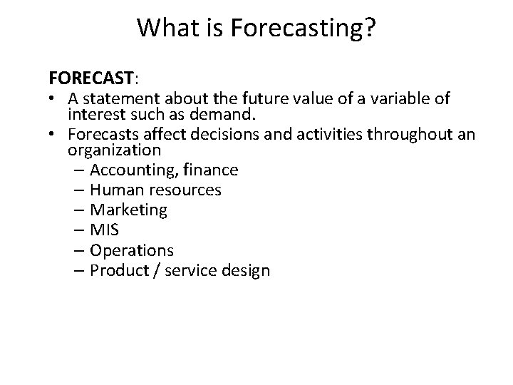 What is Forecasting? FORECAST: • A statement about the future value of a variable