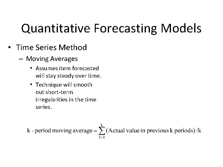 Quantitative Forecasting Models • Time Series Method – Moving Averages • Assumes item forecasted