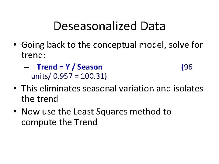 Deseasonalized Data • Going back to the conceptual model, solve for trend: – Trend