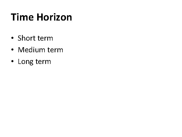 Time Horizon • Short term • Medium term • Long term 