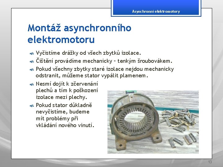 Asynchronní elektromotory Montáž asynchronního elektromotoru Vyčistíme drážky od všech zbytků izolace. Čištění provádíme mechanicky