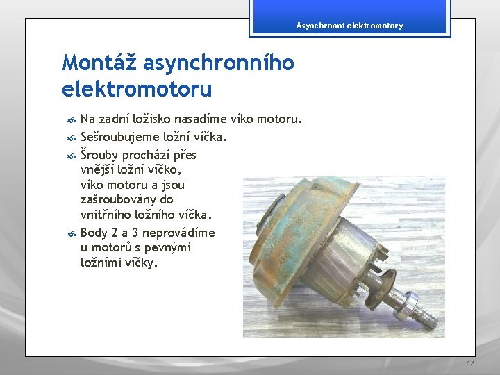 Asynchronní elektromotory Montáž asynchronního elektromotoru Na zadní ložisko nasadíme víko motoru. Sešroubujeme ložní víčka.