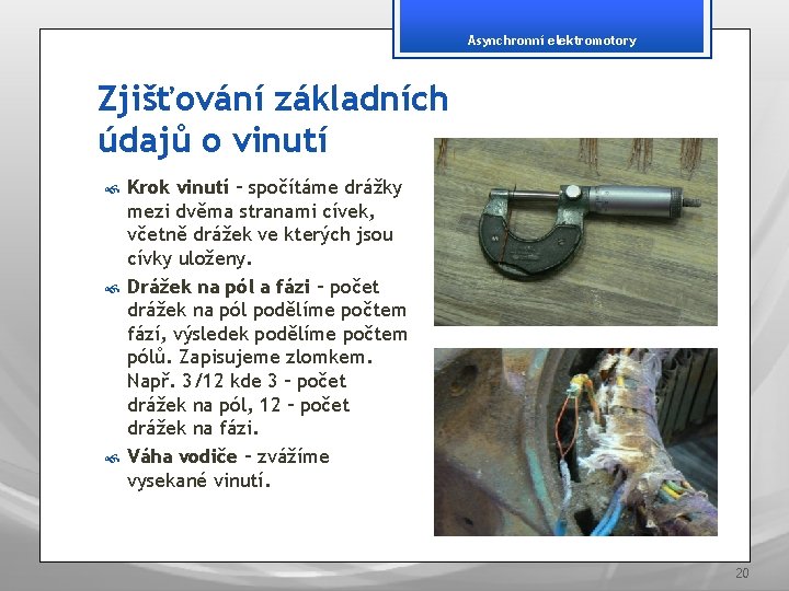 Asynchronní elektromotory Zjišťování základních údajů o vinutí Krok vinutí – spočítáme drážky mezi dvěma