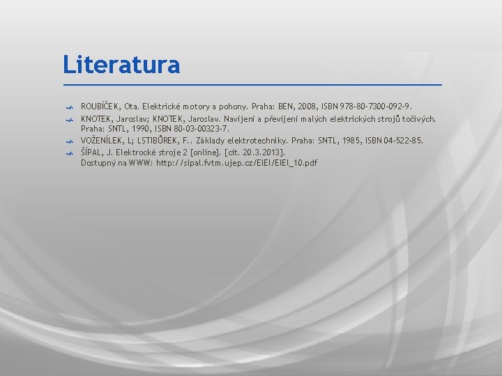 Literatura ROUBÍČEK, Ota. Elektrické motory a pohony. Praha: BEN, 2008, ISBN 978 -80 -7300