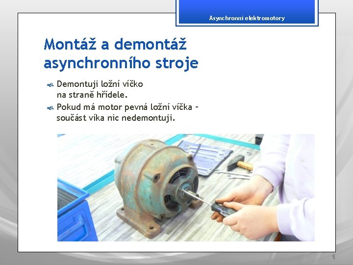 Asynchronní elektromotory Montáž a demontáž asynchronního stroje Demontuji ložní víčko na straně hřídele. Pokud