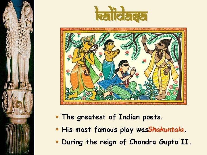Kalidasa § The greatest of Indian poets. § His most famous play was. Shakuntala.