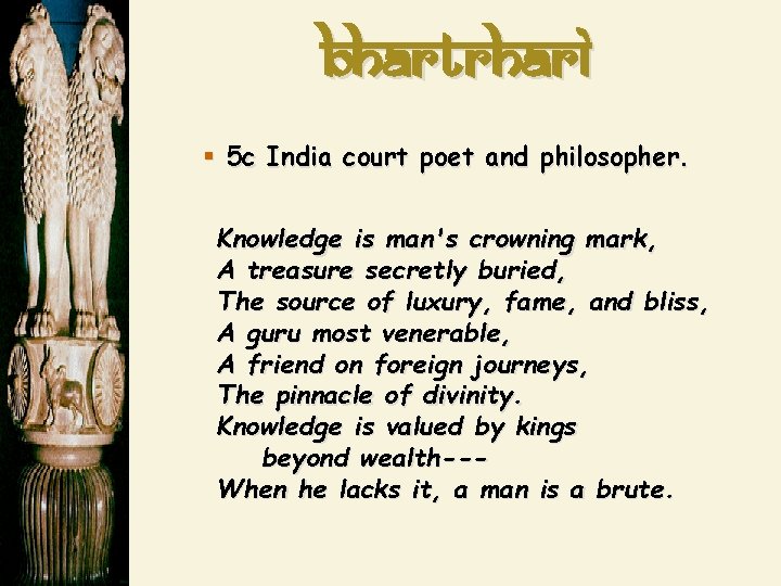 Bhartrhari § 5 c India court poet and philosopher. Knowledge is man's crowning mark,