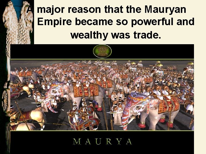 A major reason that the Mauryan Empire became so powerful and wealthy was trade.