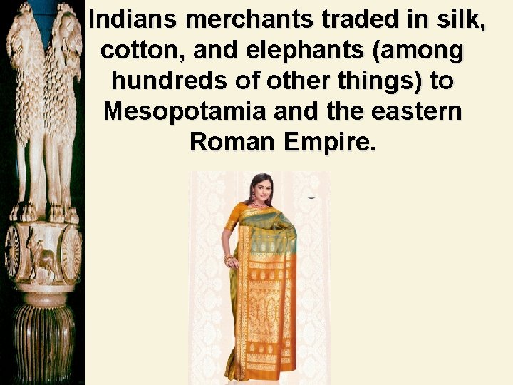 Indians merchants traded in silk, cotton, and elephants (among hundreds of other things) to