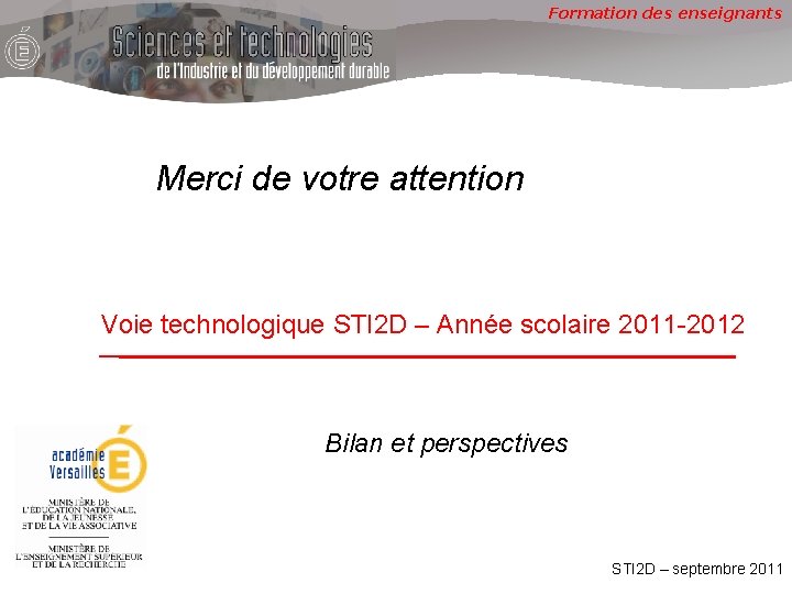 Formation des enseignants Merci de votre attention Voie technologique STI 2 D – Année