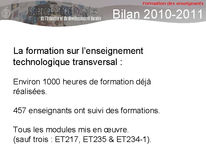 Formation des enseignants Bilan 2010 -2011 La formation sur l’enseignement technologique transversal : Environ