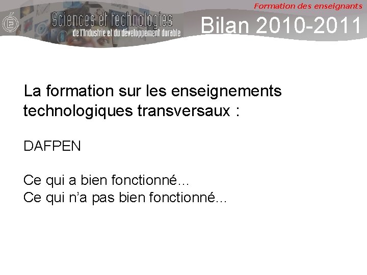 Formation des enseignants Bilan 2010 -2011 La formation sur les enseignements technologiques transversaux :