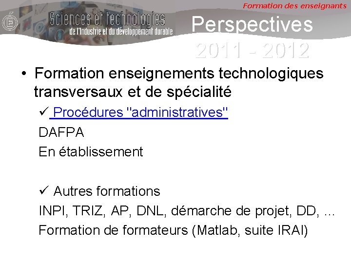 Formation des enseignants Perspectives 2011 - 2012 • Formation enseignements technologiques transversaux et de