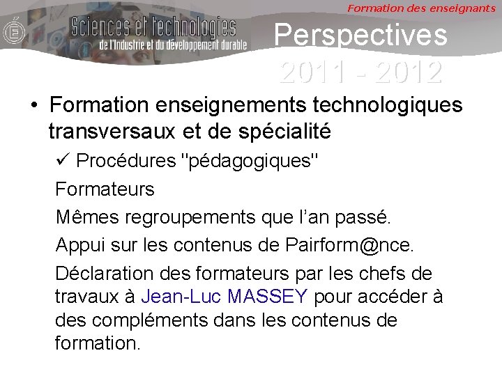 Formation des enseignants Perspectives 2011 - 2012 • Formation enseignements technologiques transversaux et de