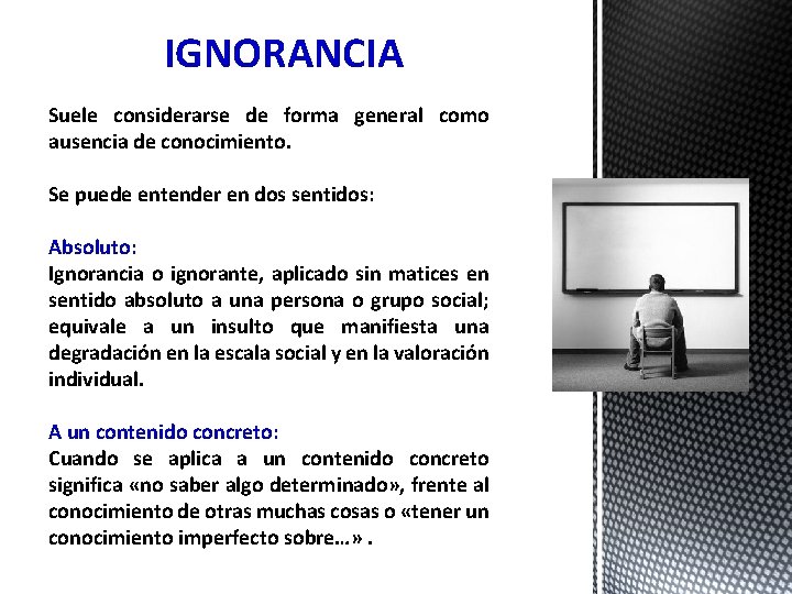 IGNORANCIA Suele considerarse de forma general como ausencia de conocimiento. Se puede entender en
