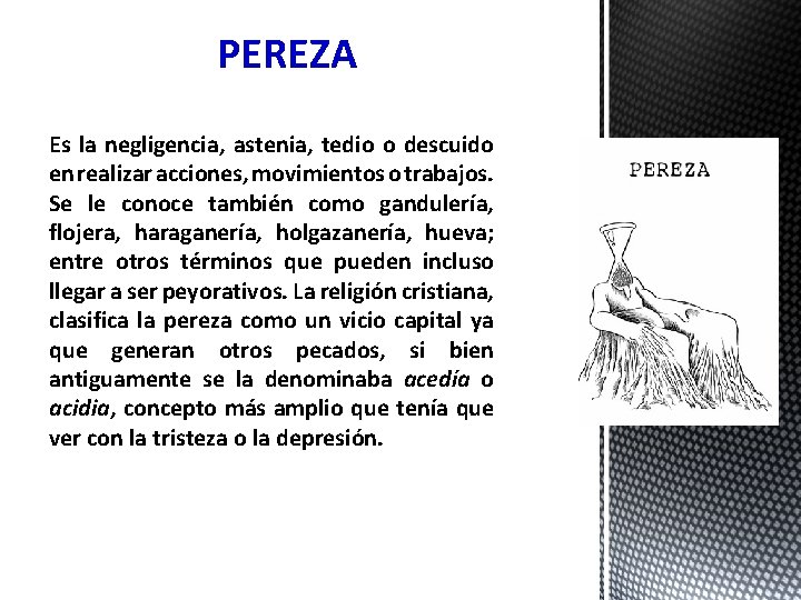 PEREZA Es la negligencia, astenia, tedio o descuido en realizar acciones, movimientos o trabajos.