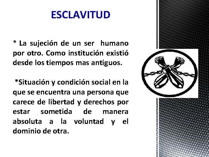 ESCLAVITUD * La sujeción de un ser humano por otro. Como institución existió desde