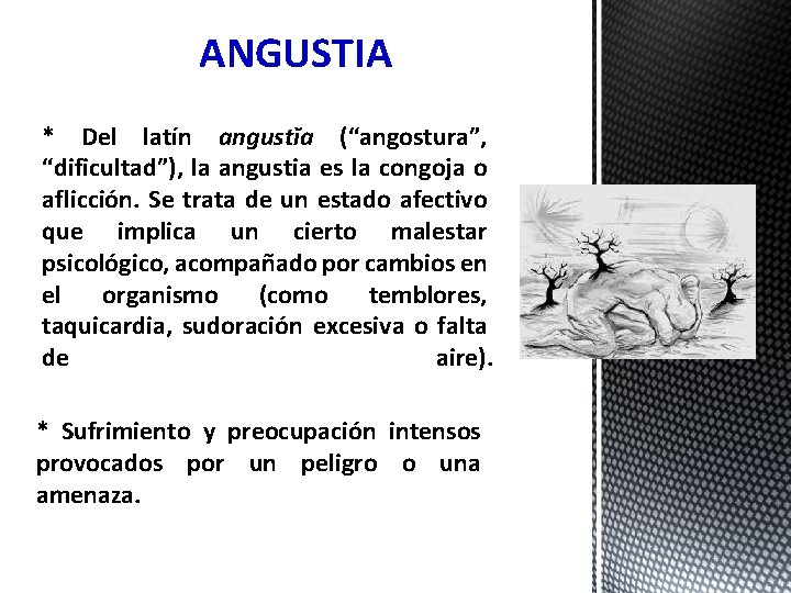 ANGUSTIA * Del latín angustĭa (“angostura”, “dificultad”), la angustia es la congoja o aflicción.