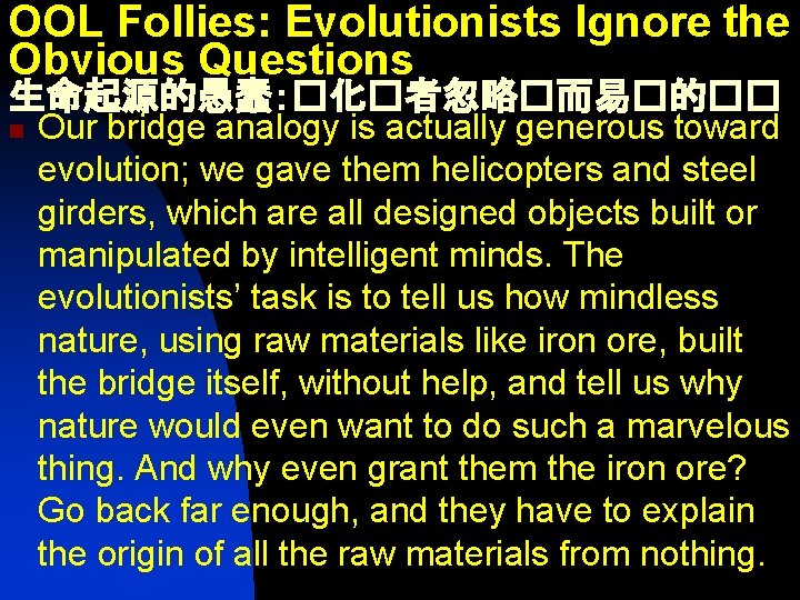 OOL Follies: Evolutionists Ignore the Obvious Questions 生命起源的愚蠢：�化�者忽略�而易�的�� n Our bridge analogy is actually