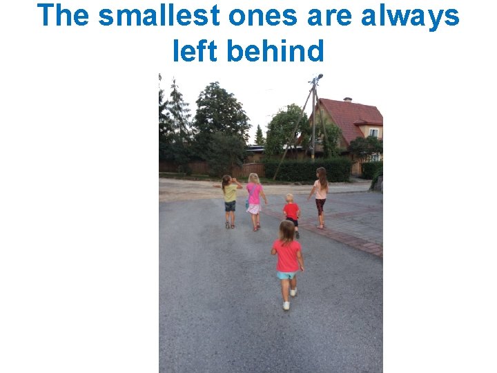 The smallest ones are always left behind 20 