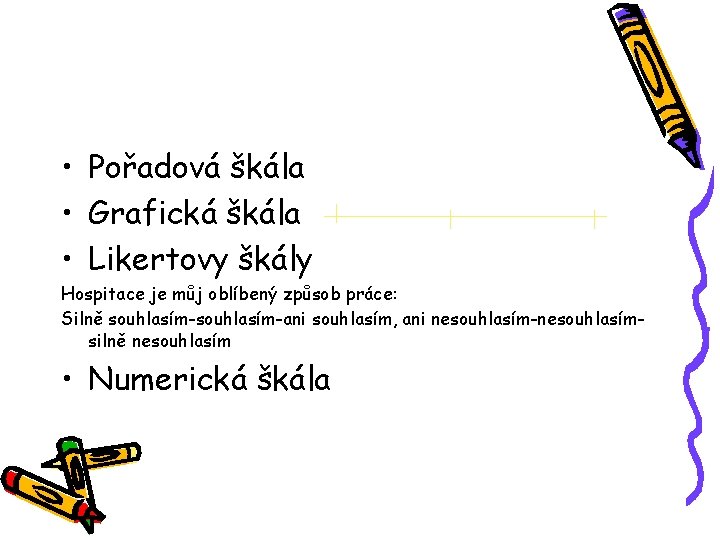  • Pořadová škála • Grafická škála • Likertovy škály Hospitace je můj oblíbený