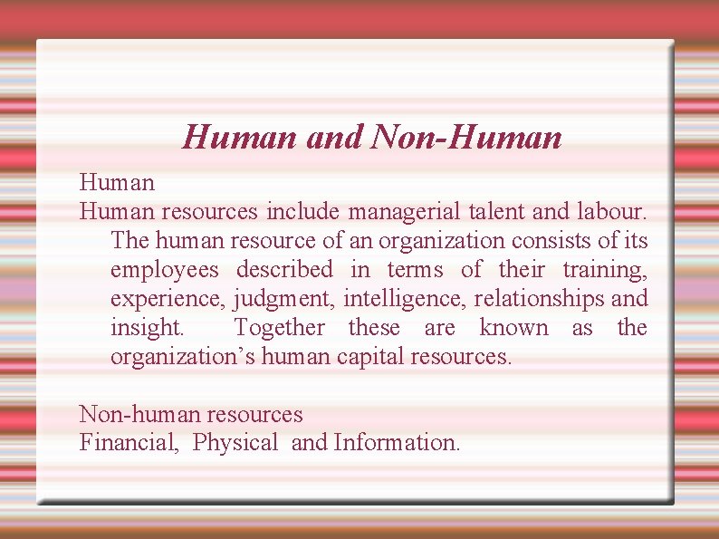 Human and Non-Human resources include managerial talent and labour. The human resource of an