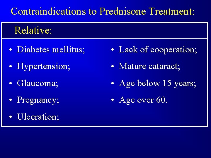 Contraindications to Prednisone Treatment: Relative: • Diabetes mellitus; • Lack of cooperation; • Hypertension;