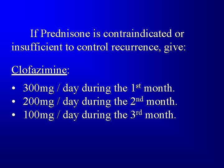 If Prednisone is contraindicated or insufficient to control recurrence, give: Clofazimine: • 300 mg