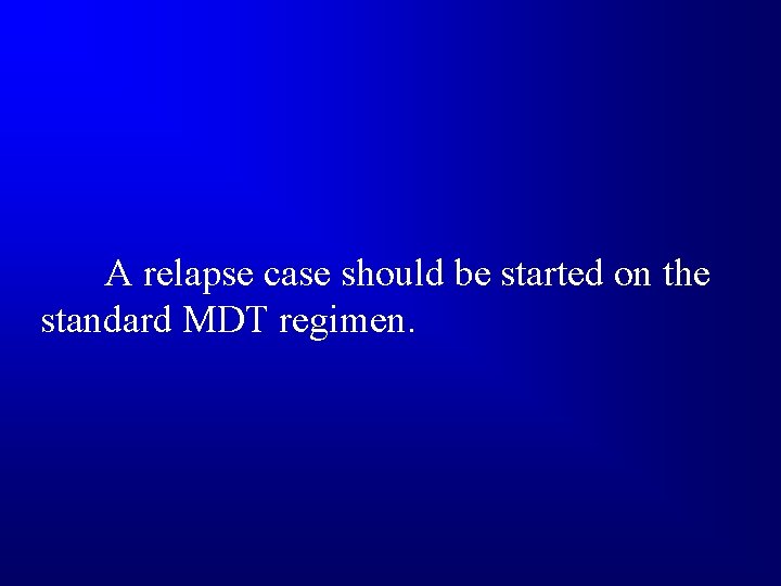 A relapse case should be started on the standard MDT regimen. 