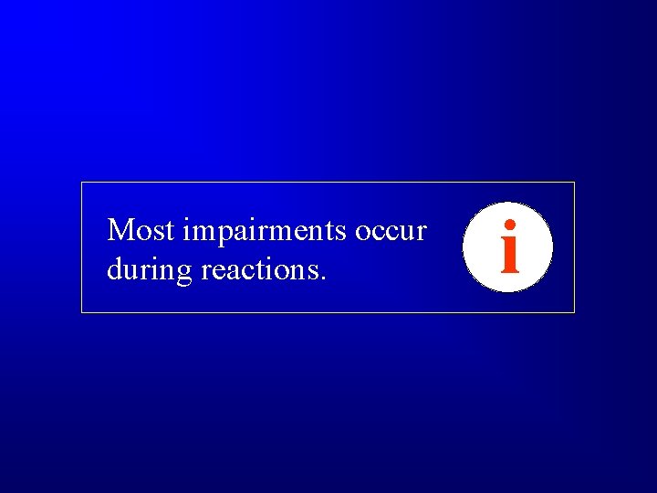 Most impairments occur during reactions. i 