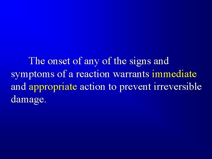 The onset of any of the signs and symptoms of a reaction warrants immediate