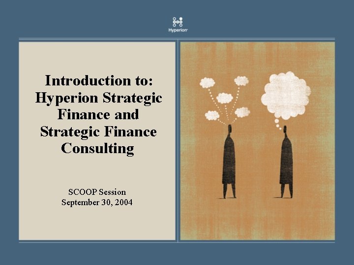 Introduction to: Hyperion Strategic Finance and Strategic Finance Consulting SCOOP Session September 30, 2004