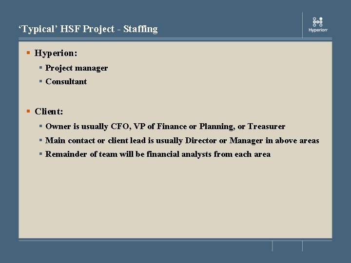 ‘Typical’ HSF Project - Staffing § Hyperion: § Project manager § Consultant § Client: