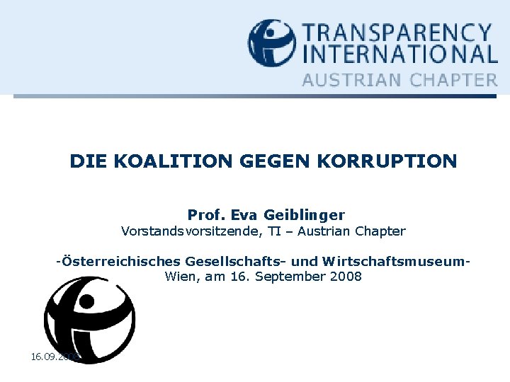 DIE KOALITION GEGEN KORRUPTION Prof. Eva Geiblinger Vorstandsvorsitzende, TI – Austrian Chapter -Österreichisches Gesellschafts-