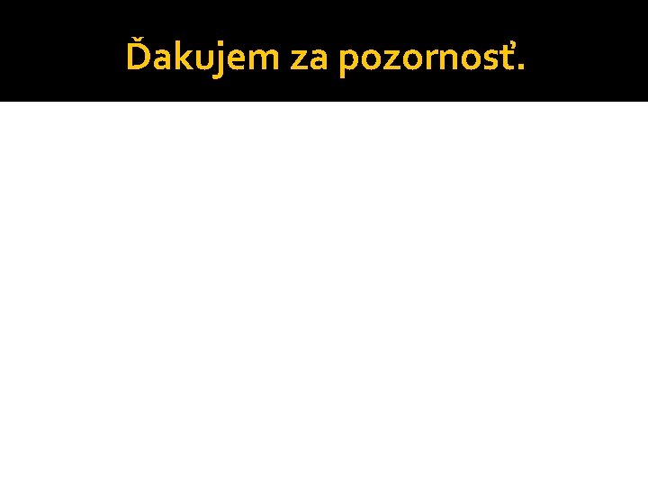 Ďakujem za pozornosť. 