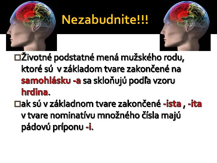 Nezabudnite!!! �Životné podstatné mená mužského rodu, ktoré sú v základom tvare zakončené na samohlásku