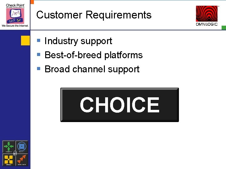 Customer Requirements § Industry support § Best-of-breed platforms § Broad channel support CHOICE 