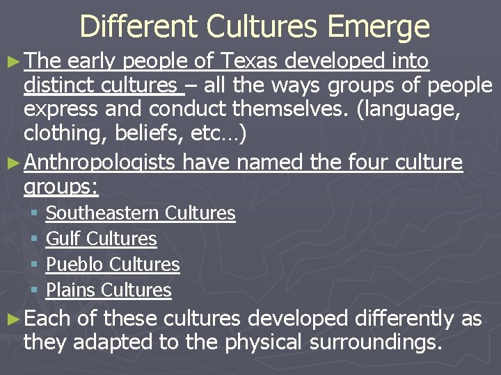 Different Cultures Emerge ► The early people of Texas developed into distinct cultures –