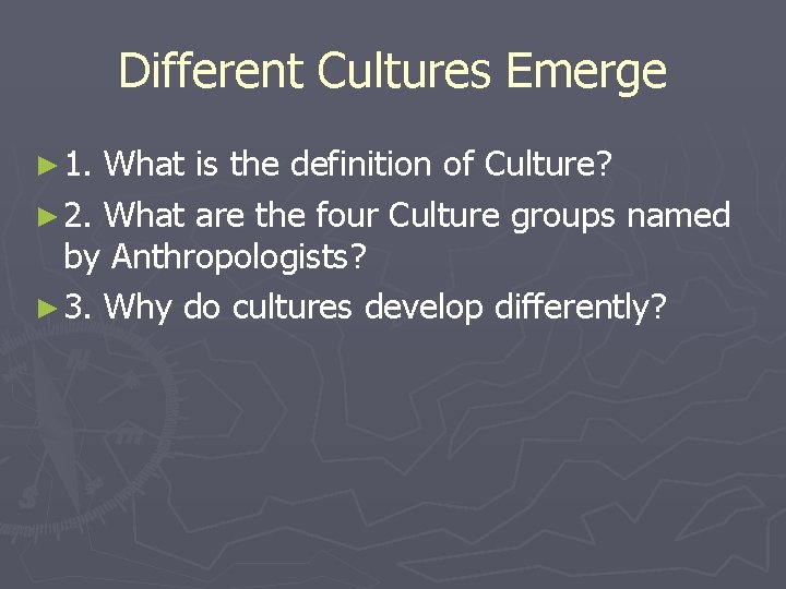 Different Cultures Emerge ► 1. What is the definition of Culture? ► 2. What