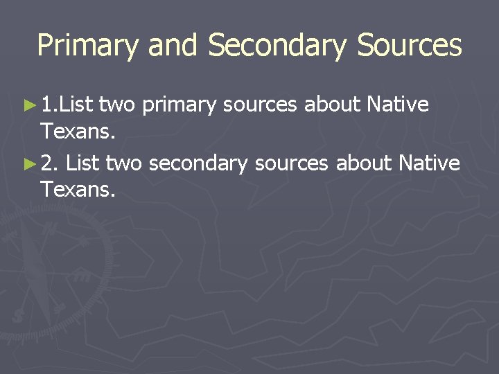 Primary and Secondary Sources ► 1. List two primary sources about Native Texans. ►